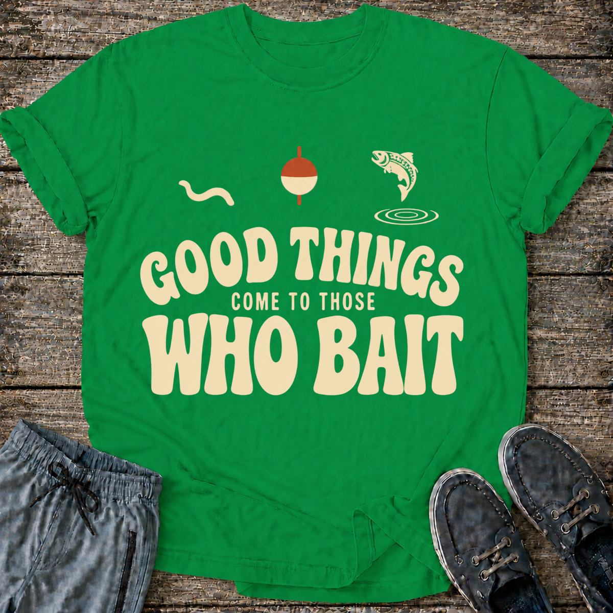 Good Things Come to Those Who Bait T-Shirt