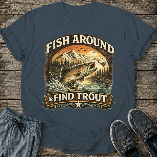 Fish Around and Find Trout T-Shirt