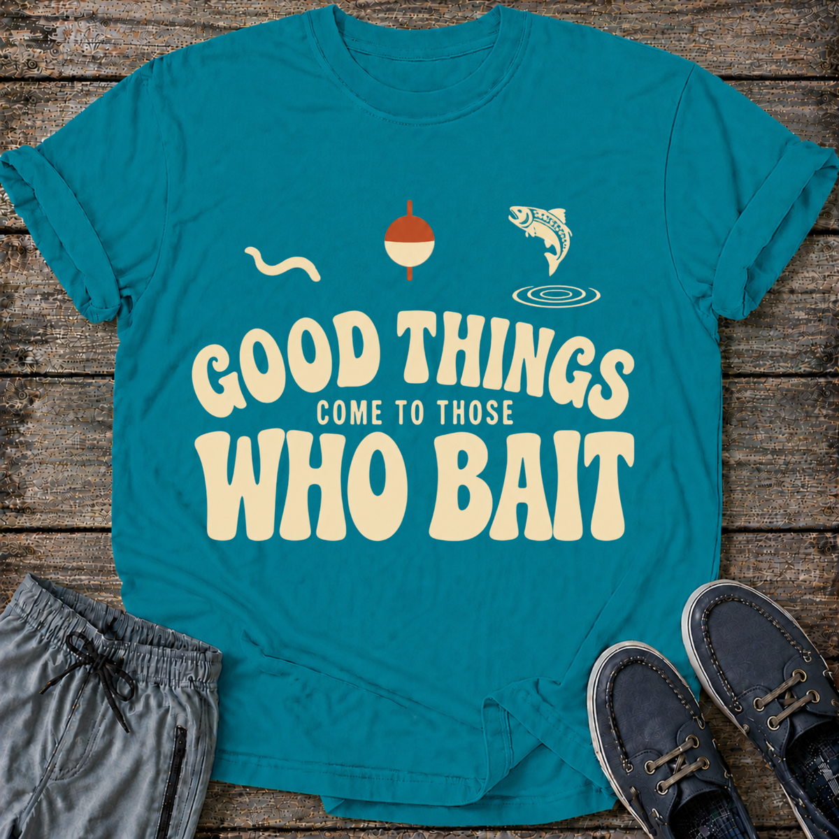 Good Things Come to Those Who Bait T-Shirt