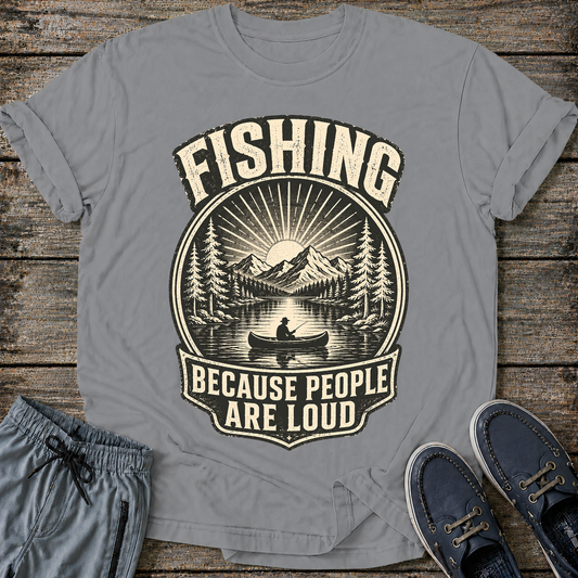 Fishing Because People Are Loud T-Shirt