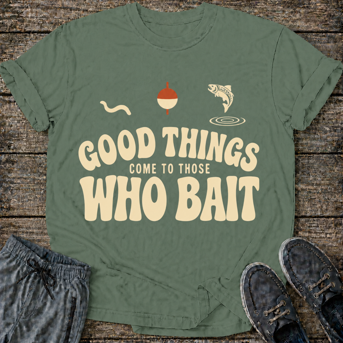 Good Things Come to Those Who Bait T-Shirt